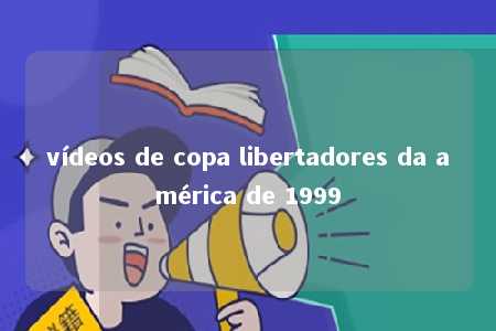 vídeos de copa libertadores da américa de 1999