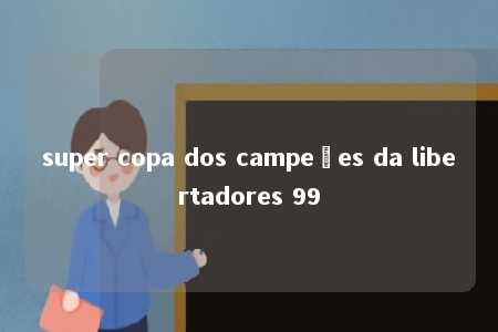 super copa dos campeões da libertadores 99