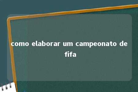 como elaborar um campeonato de fifa