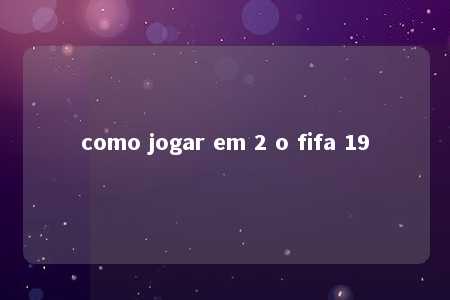 como jogar em 2 o fifa 19