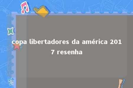 copa libertadores da américa 2017 resenha