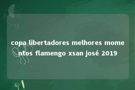 copa libertadores melhores momentos flamengo xsan josé 2019