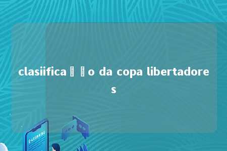 clasiificação da copa libertadores