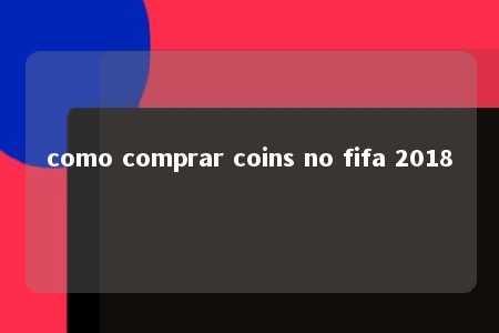 como comprar coins no fifa 2018