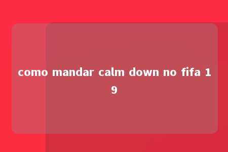 como mandar calm down no fifa 19