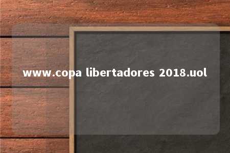 www.copa libertadores 2018.uol