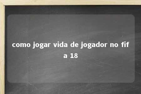 como jogar vida de jogador no fifa 18