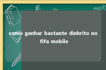 como ganhar bastante dinhrito no fifa mobile