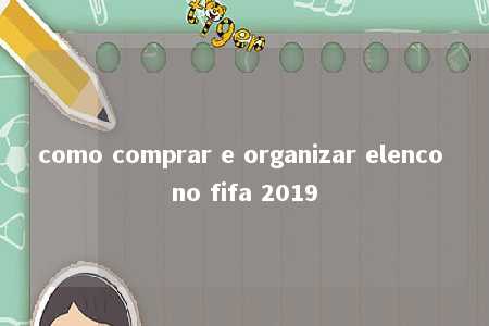 como comprar e organizar elenco no fifa 2019