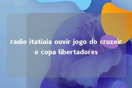 radio itatiaia ouvir jogo do cruzeiro copa libertadores