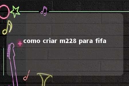 como criar m228 para fifa