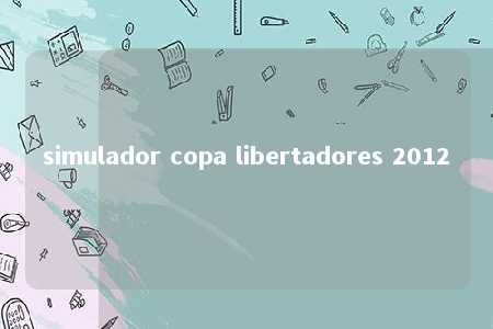 simulador copa libertadores 2012