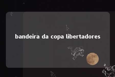 bandeira da copa libertadores