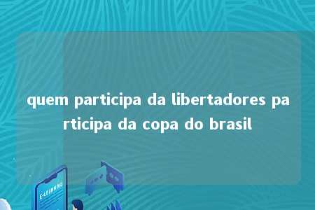 quem participa da libertadores participa da copa do brasil