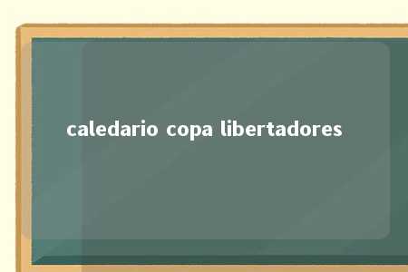 caledario copa libertadores