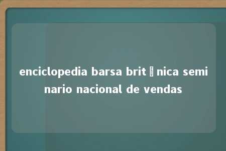 enciclopedia barsa britânica seminario nacional de vendas