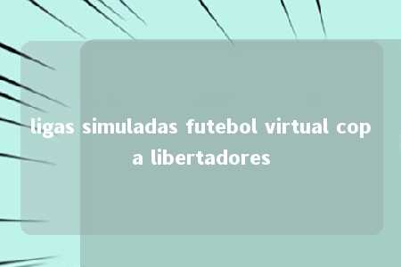 ligas simuladas futebol virtual copa libertadores