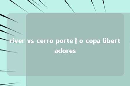 river vs cerro porteño copa libertadores