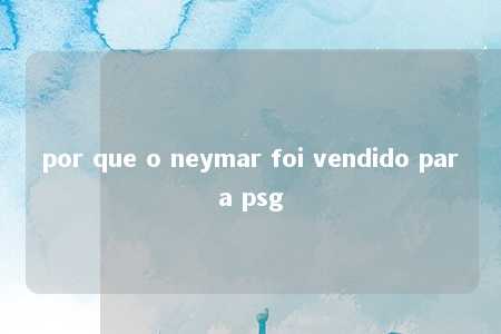 por que o neymar foi vendido para psg