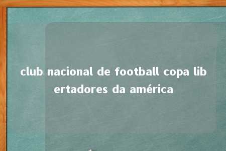 club nacional de football copa libertadores da américa