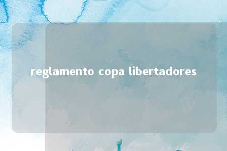 reglamento copa libertadores