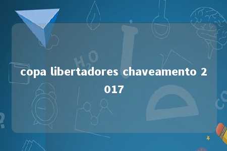 copa libertadores chaveamento 2017