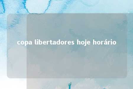 copa libertadores hoje horário