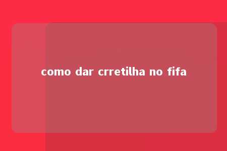 como dar crretilha no fifa