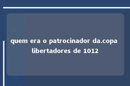 quem era o patrocinador da.copa libertadores de 1012