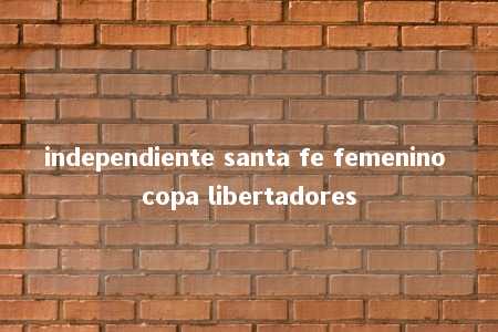 independiente santa fe femenino copa libertadores