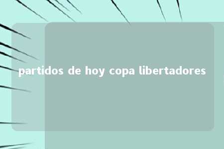 partidos de hoy copa libertadores