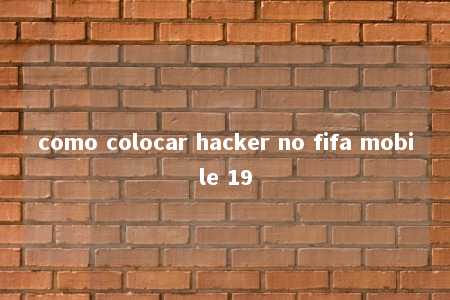 como colocar hacker no fifa mobile 19