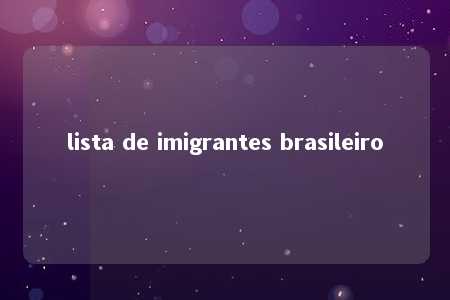 lista de imigrantes brasileiro