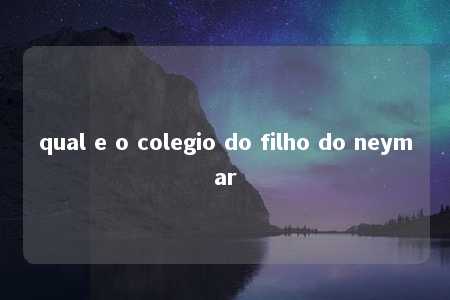 qual e o colegio do filho do neymar