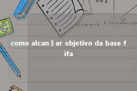 como alcançar objetivo da base fifa