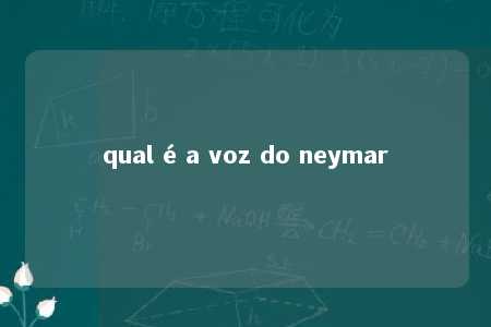 qual é a voz do neymar