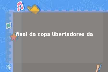 final da copa libertadores da