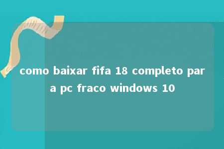 como baixar fifa 18 completo para pc fraco windows 10