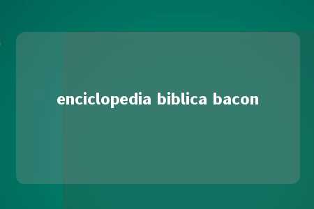 enciclopedia biblica bacon