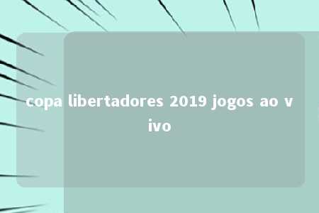 copa libertadores 2019 jogos ao vivo