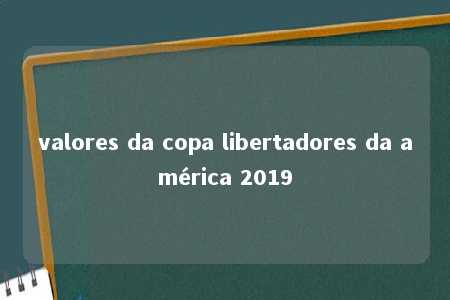 valores da copa libertadores da américa 2019