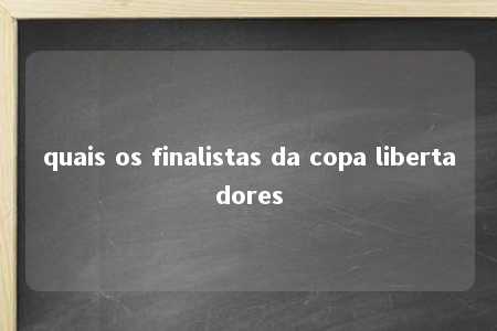 quais os finalistas da copa libertadores