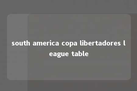 south america copa libertadores league table