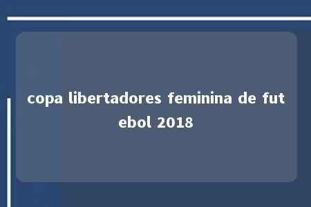 copa libertadores feminina de futebol 2018