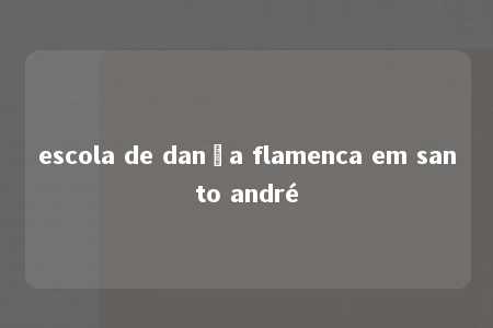 escola de dança flamenca em santo andré