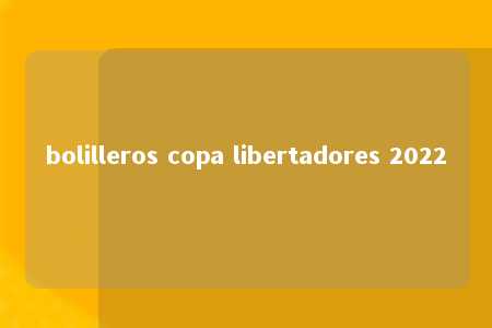 bolilleros copa libertadores 2022