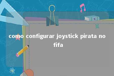 como configurar joystick pirata no fifa