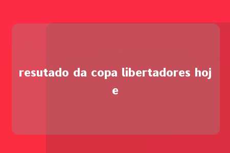 resutado da copa libertadores hoje