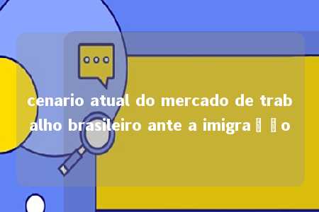 cenario atual do mercado de trabalho brasileiro ante a imigração