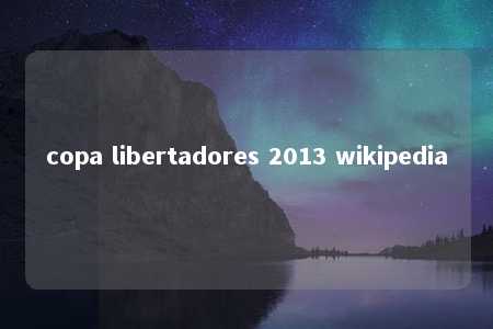 copa libertadores 2013 wikipedia